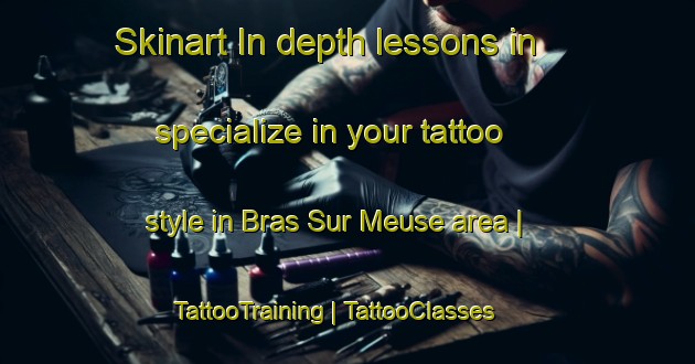 Skinart In-depth lessons in specialize in your tattoo style in Bras Sur Meuse area | TattooTraining | TattooClasses | SkinartTraining-France